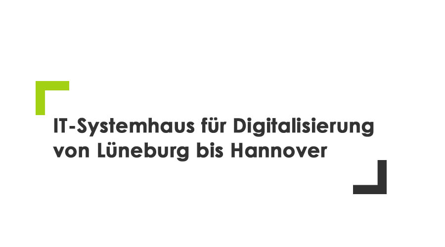 IT-Systemhaus für Digitalisierung von Lüneburg bis Hannover